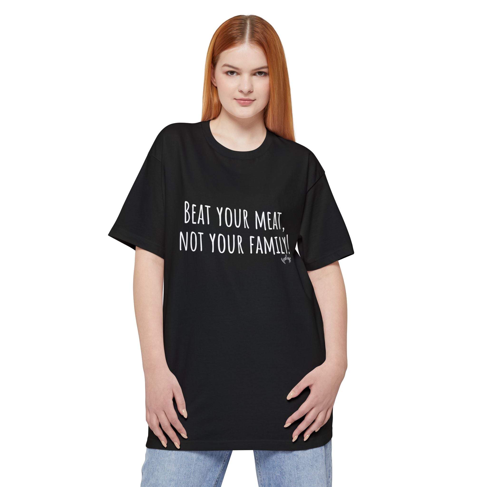 Beat Your Meat, Not Your Family! - Big & Tall Funny T-Shirt