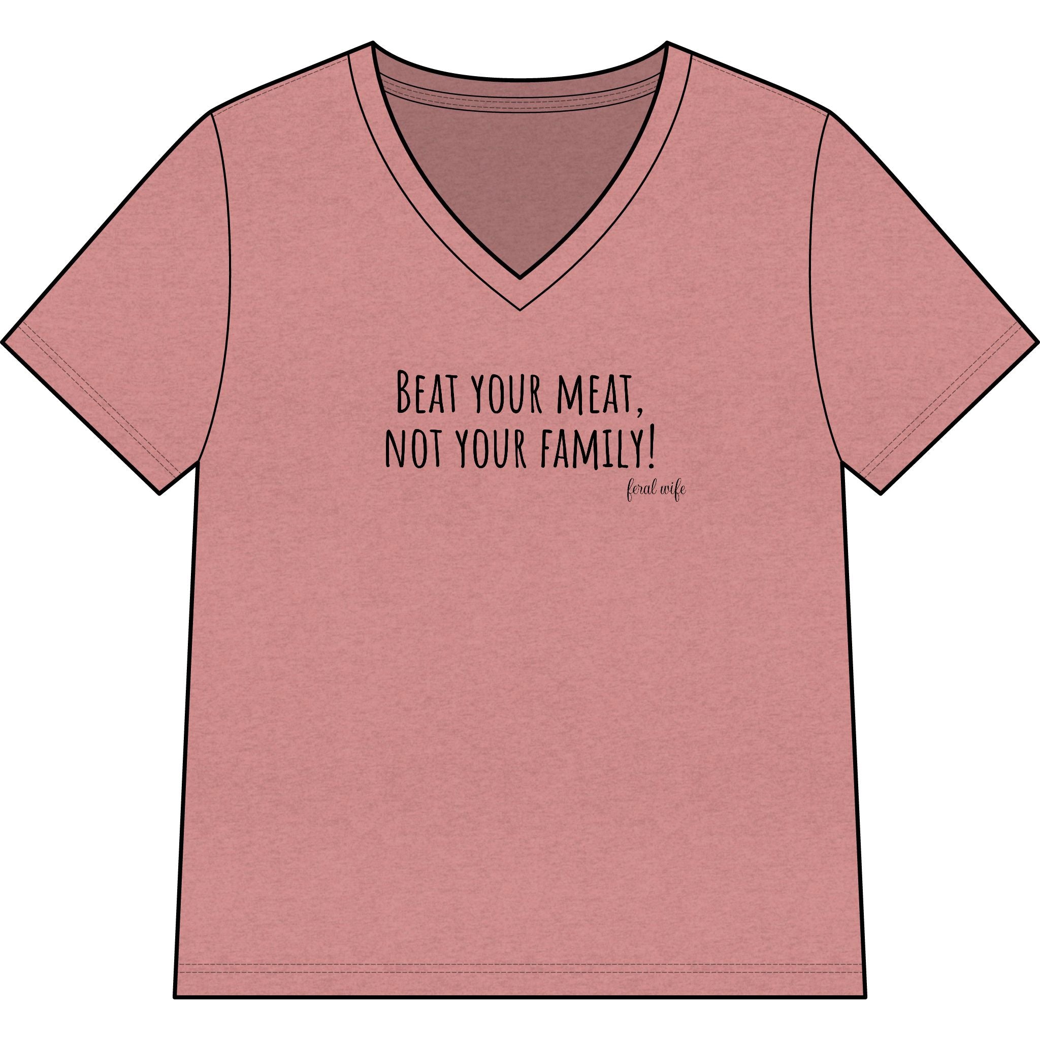 "Beat Your Meat, Not Your Family" Funny Sarcastic Graphic V-Neck Shirt