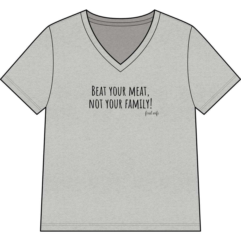 "Beat Your Meat, Not Your Family" Funny Sarcastic Graphic V-Neck Shirt