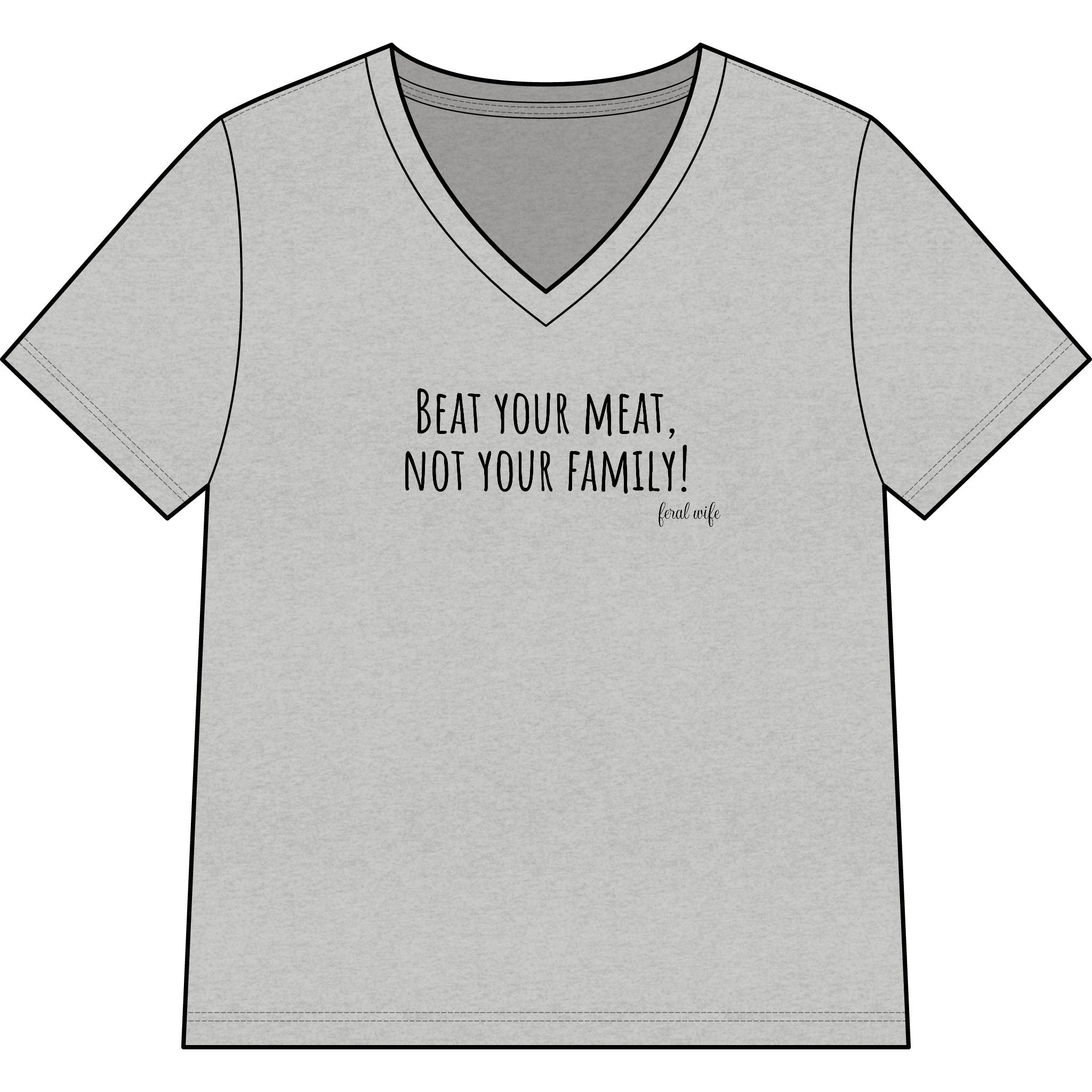 "Beat Your Meat, Not Your Family" Funny Sarcastic Graphic V-Neck Shirt