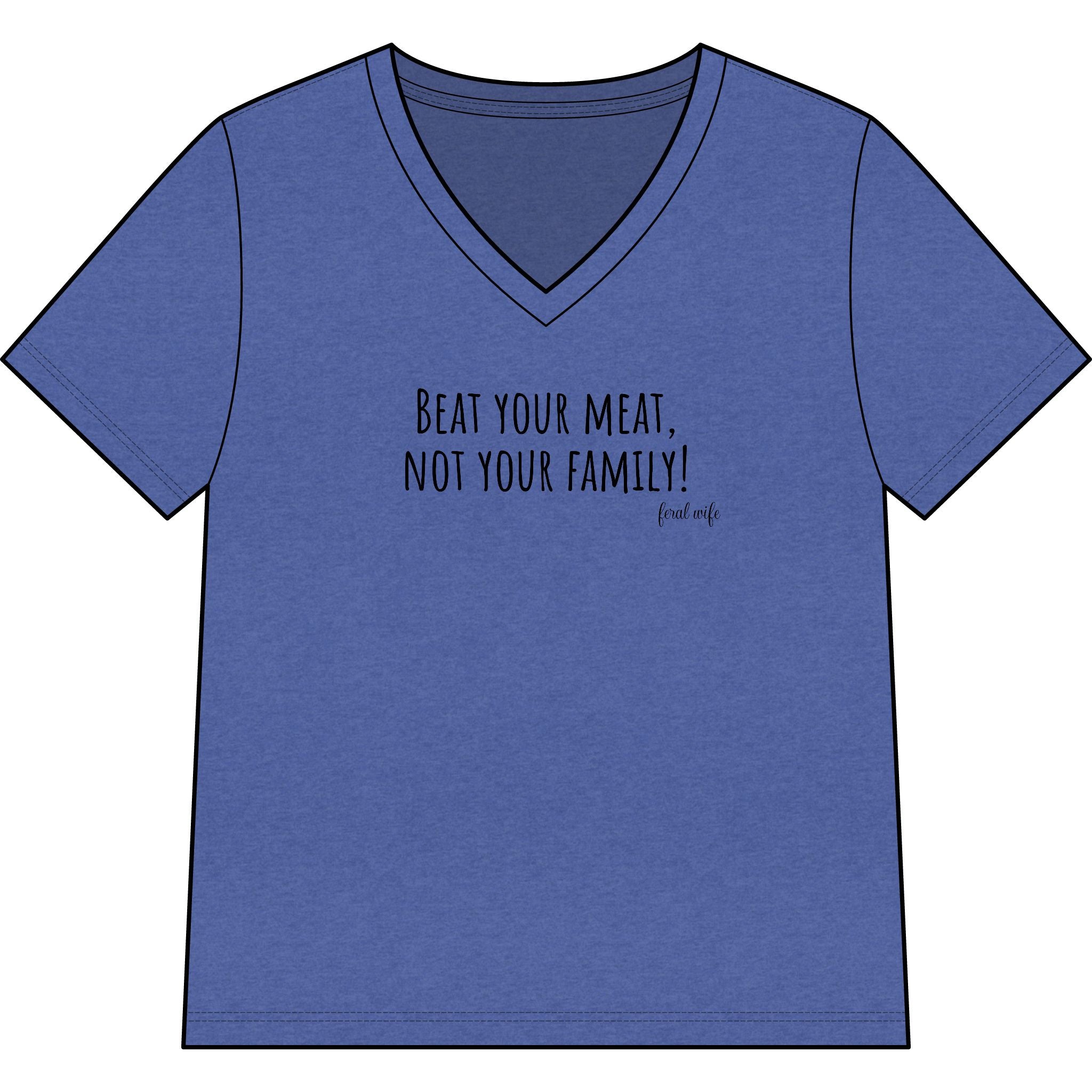 "Beat Your Meat, Not Your Family" Funny Sarcastic Graphic V-Neck Shirt