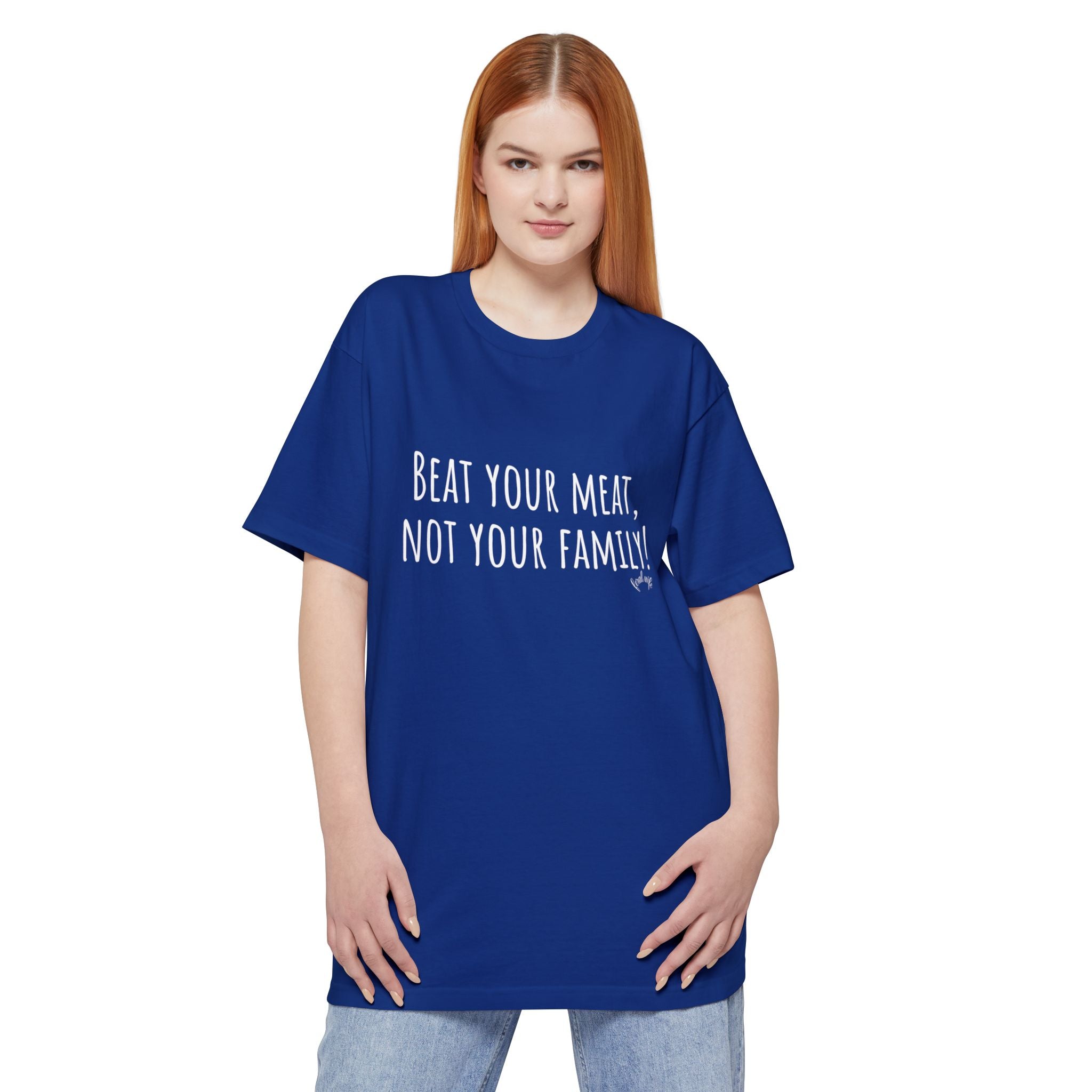 Beat Your Meat, Not Your Family! - Big & Tall Funny T-Shirt
