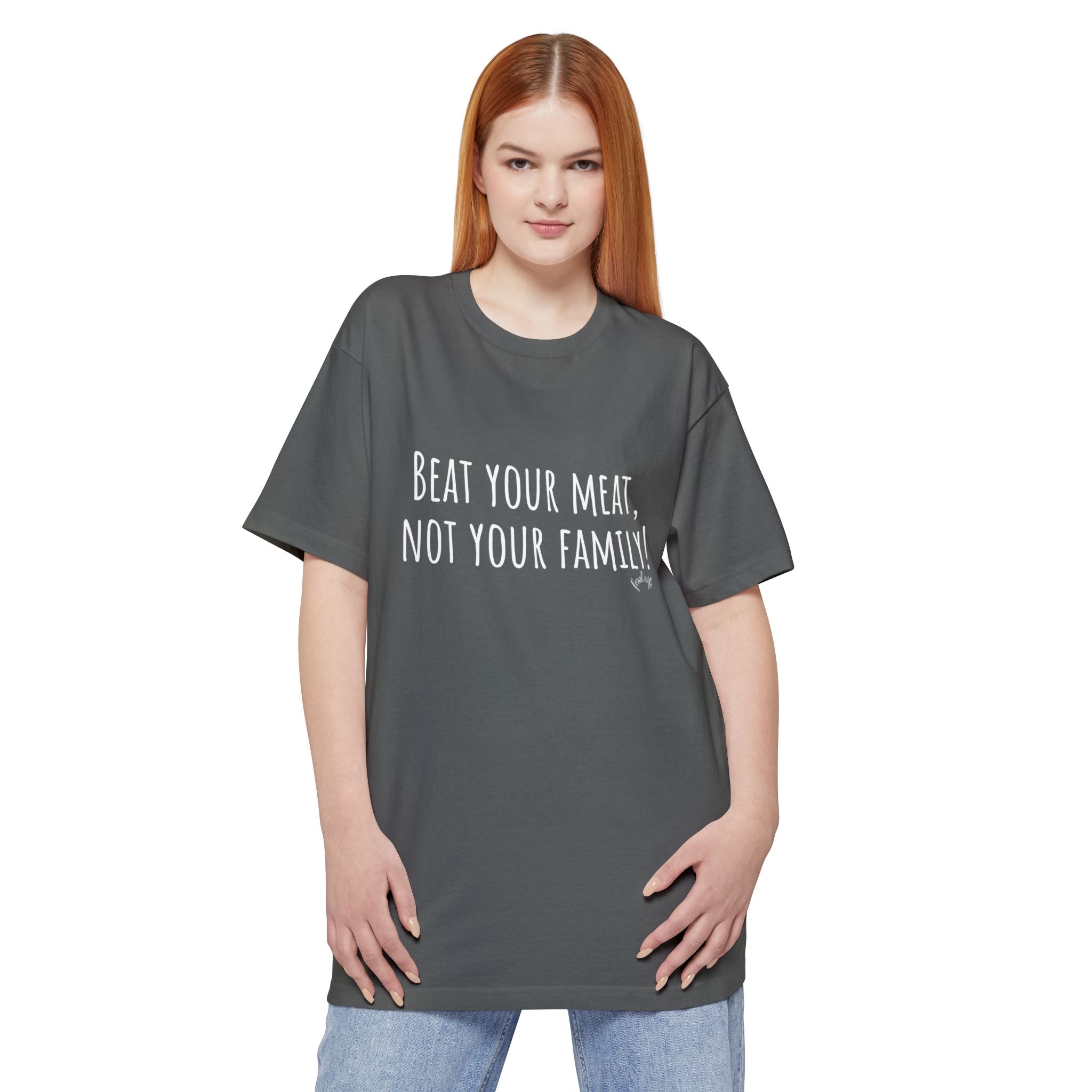 Beat Your Meat, Not Your Family! - Big & Tall Funny T-Shirt