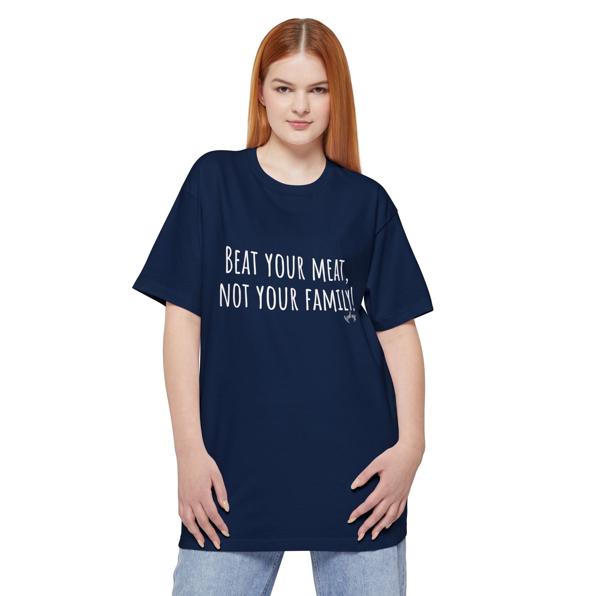 Beat Your Meat, Not Your Family! - Big & Tall Funny T-Shirt