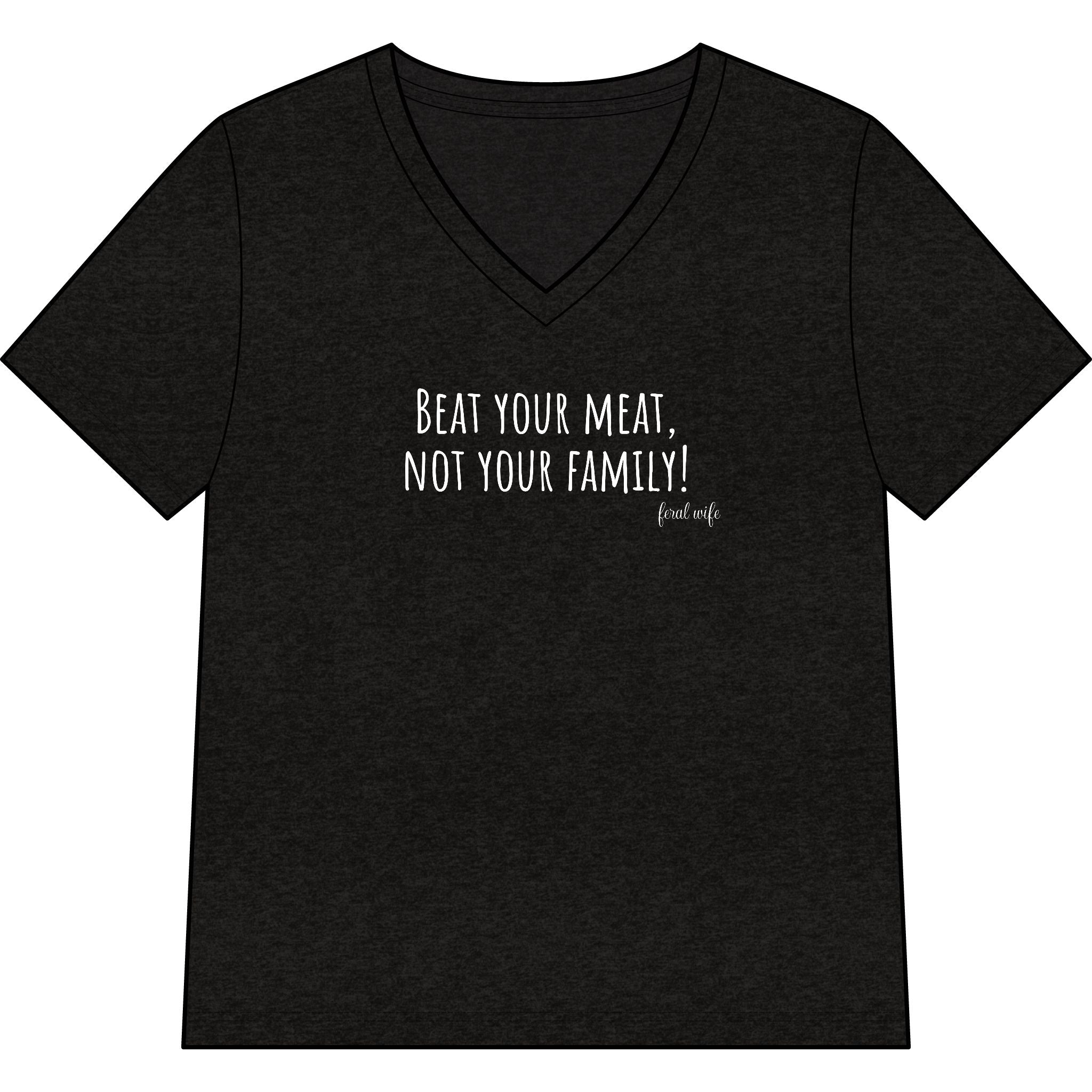 "Beat Your Meat, Not Your Family" Funny Sarcastic Graphic V-Neck Shirt