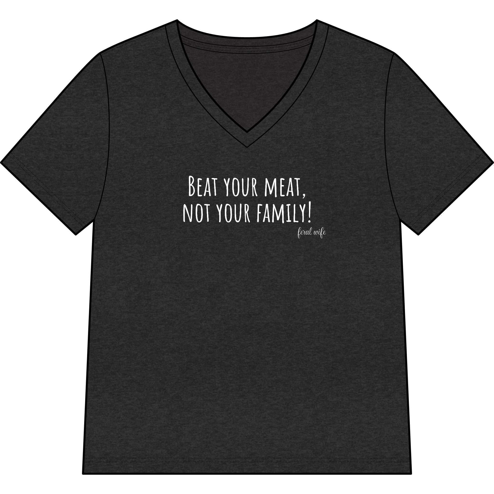 "Beat Your Meat, Not Your Family" Funny Sarcastic Graphic V-Neck Shirt