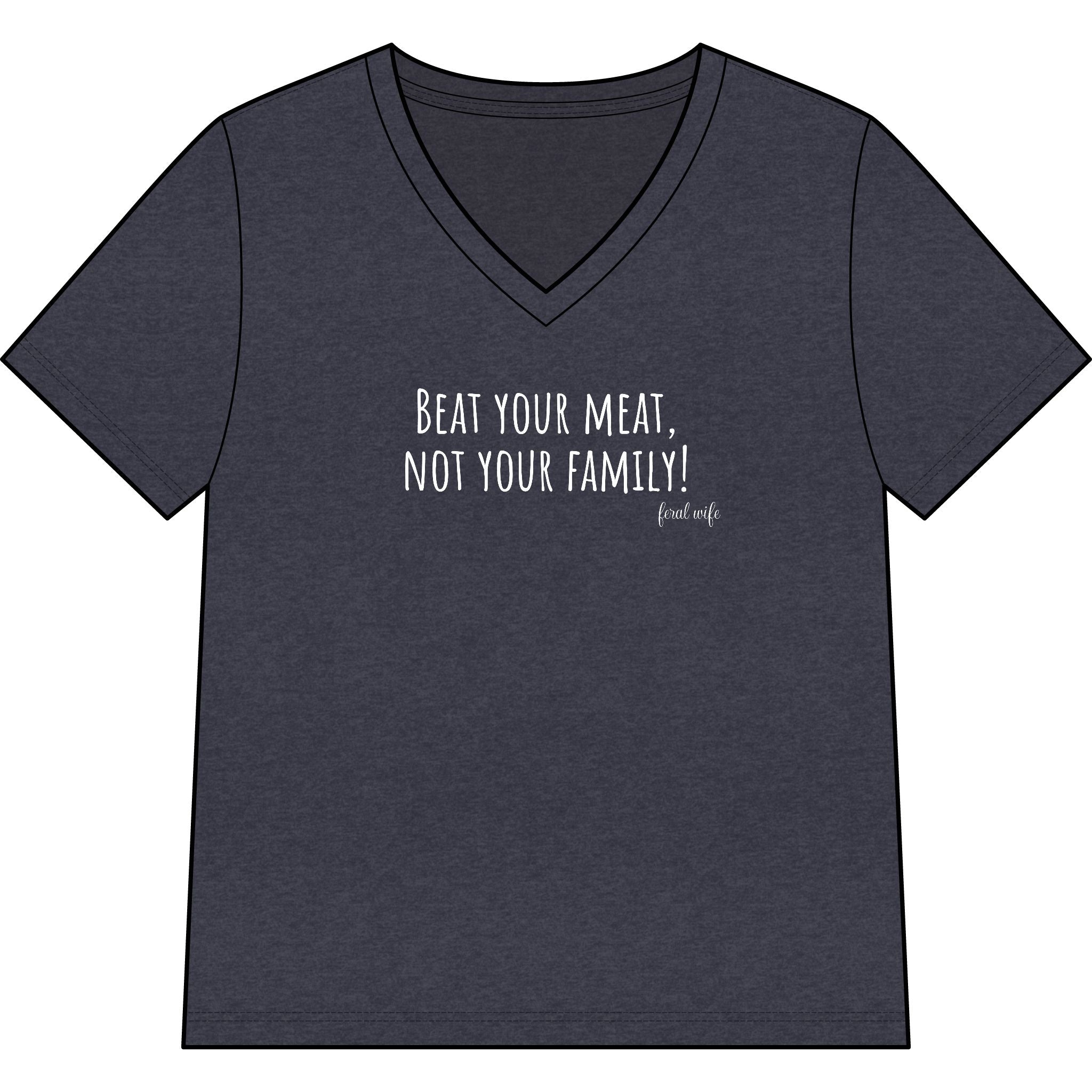 "Beat Your Meat, Not Your Family" Funny Sarcastic Graphic V-Neck Shirt